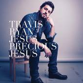 Travis Ryan : Jesus Precious Jesus